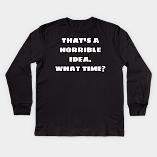 that's a horrible idea. what time? Kids Long Sleeve T-Shirt